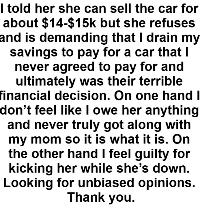 OP's mom is demanding that he drains his savings to pay for a car that he never agreed to pay for