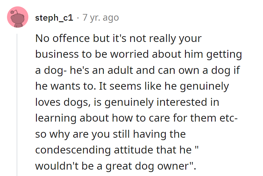 Let him unleash his inner dog whisperer. Who knows?