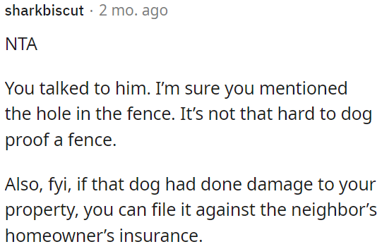 The dog had damaged OP's property; she could have claimed it on the neighbor's homeowner's insurance.
