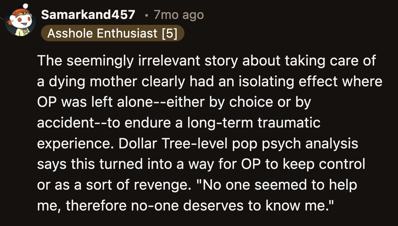 They wondered if OP's solitary approach to life was brought on by being her mother's primary carer until she passed away.