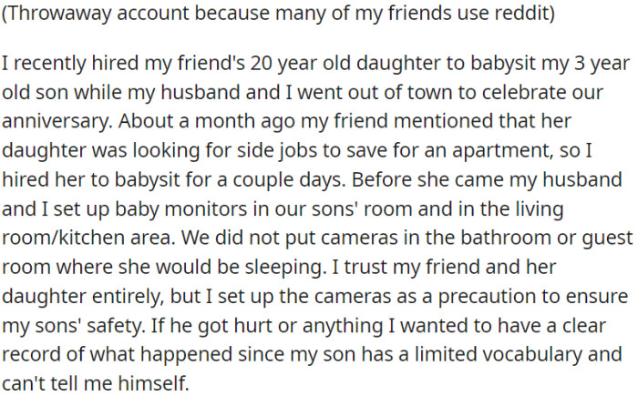 OP hired her friend's 20-year-old daughter to babysit her 3-year-old son during their anniversary trip; OP also set up baby monitors for added safety due to her son's communication limitations.