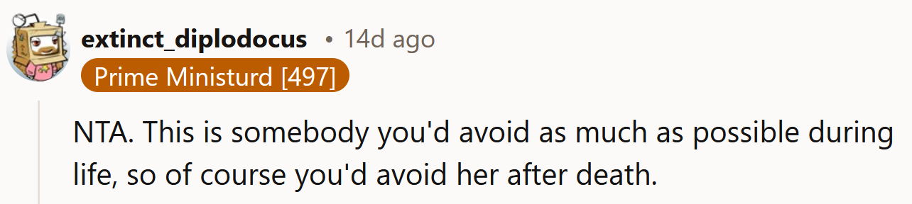 If you avoided her during life, of course, you'd want to avoid her after death.