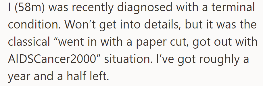 OP was recently diagnosed with a terminal condition, giving him roughly a year and a half to live.