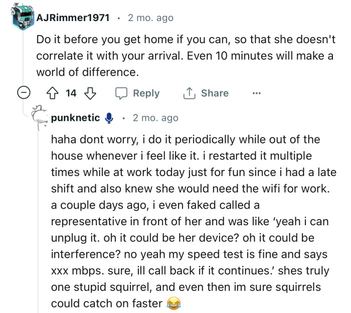 “Do it before you get home if you can, so that she doesn't correlate it with your arrival.”