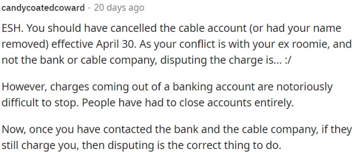 To resolve the issue with your ex-roommate and avoid complications with the bank or cable company, it would have been advisable to cancel the cable account or remove your name from it
