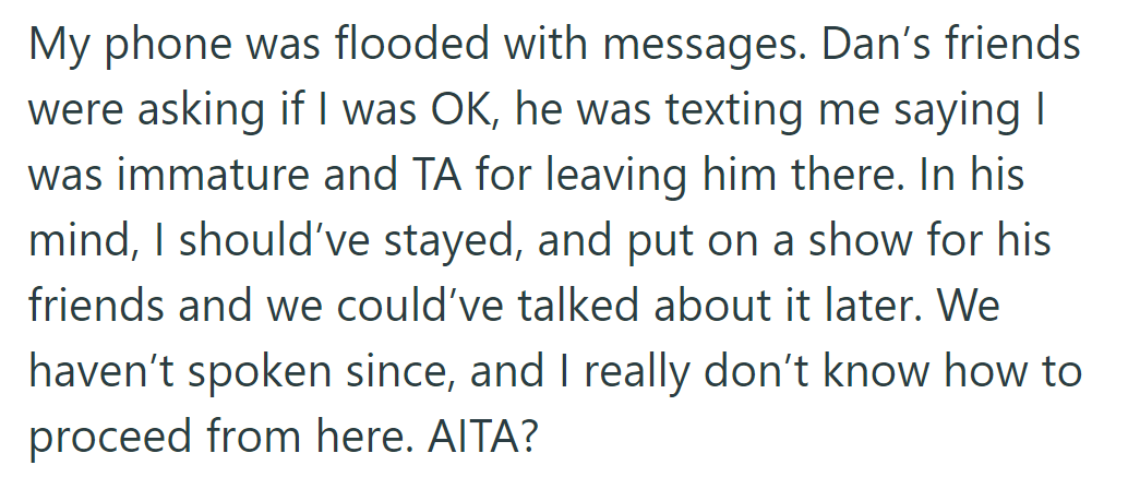 Dan's friends and Dan criticized her for leaving. She's unsure how to proceed, pondering if she's in the wrong.