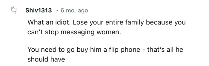 “You need to go buy him a flip phone—that’s all he should have.”