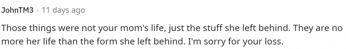 Although she was a hoarder, even she knew that things weren't the whole part of life, but her family. OP should keep that in mind for sure.