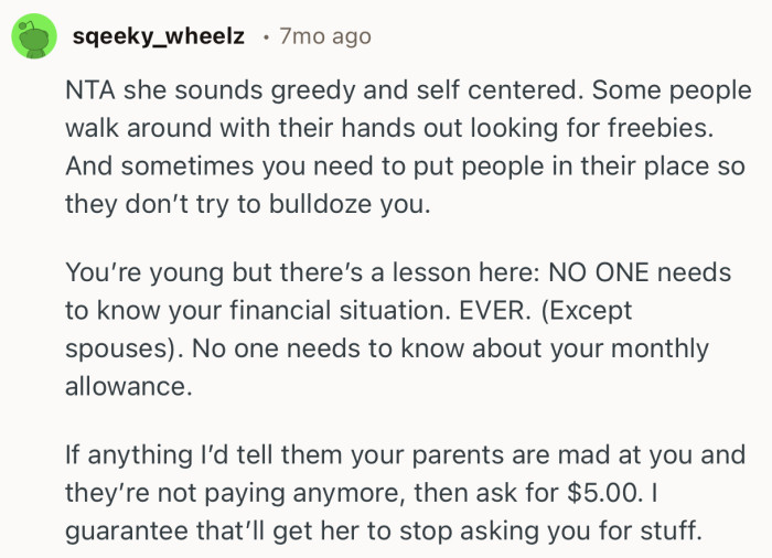 “NTA she sounds greedy and self centered. Some people walk around with their hands out looking for freebies.”
