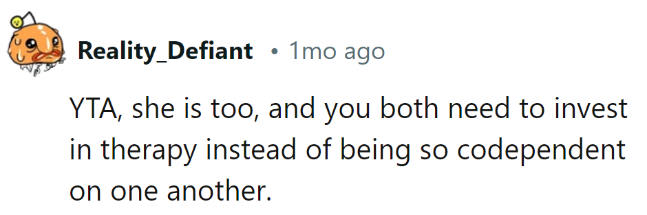 Seems like they're both in the codependency boat.