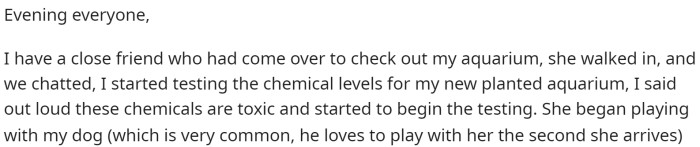OP starts off their post by explaining that their friend came over to see their aquarium, and OP explained that they were conducting tests.