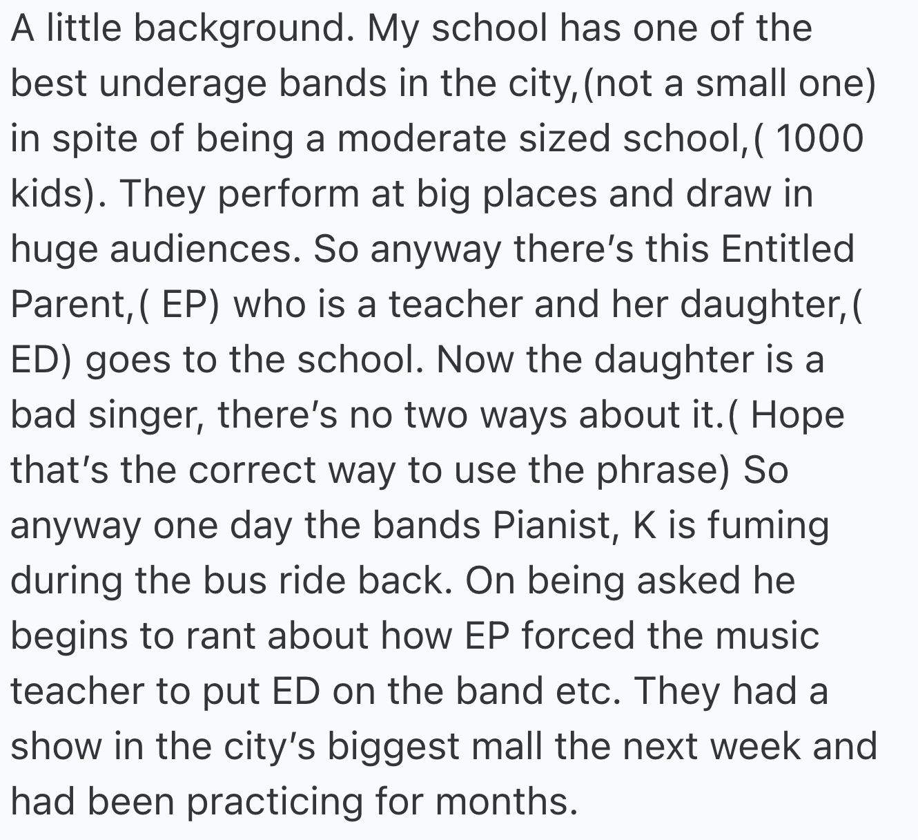 The school has one of the best underage bands in the city, drawing large audiences despite its moderate size of 1,000 students. An entitled parent, who is also a teacher, forced her untalented daughter into the band, causing frustration among the other band members.