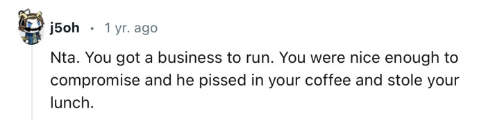 “You were nice enough to compromise, and he pissed in your coffee.”
