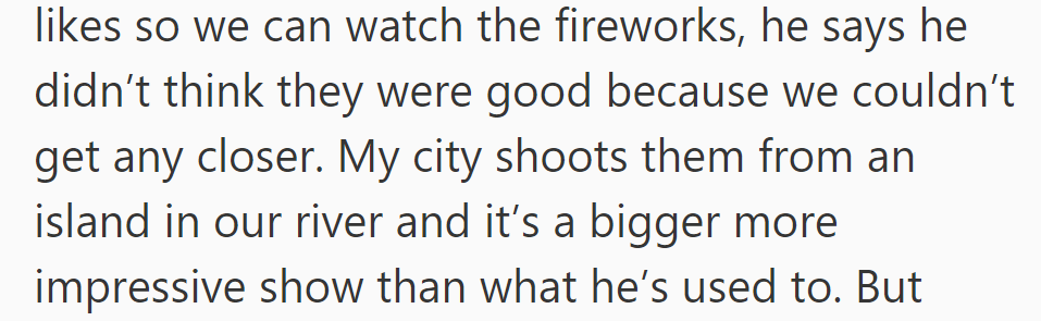 He complained about the fireworks, wishing they were closer, unaware of her city's grand display from the river island.