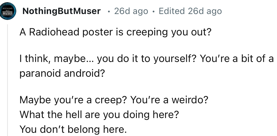 “A Radiohead poster is creeping you out?”