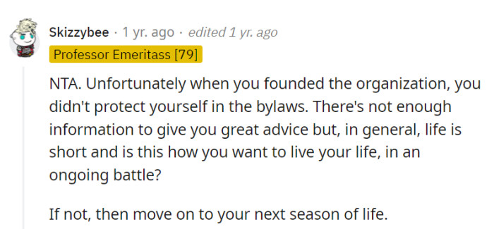 Founding the organization without self-protection in the bylaws was a miss. Life's too short for never-ending battles; it's time to embrace a new season.