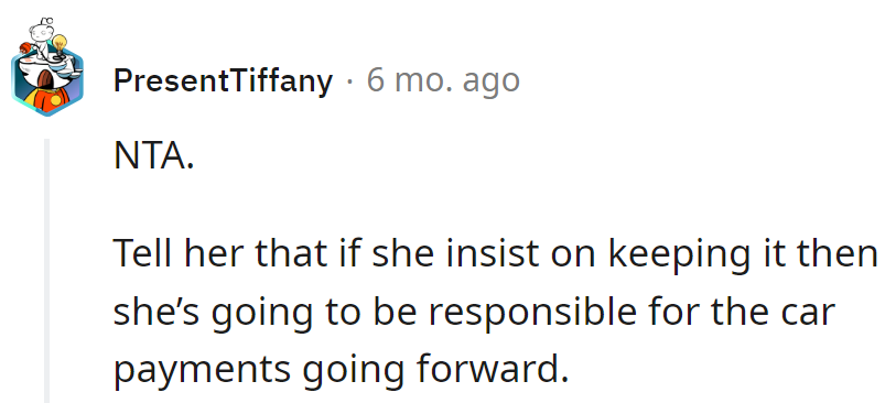 If she insists on keeping it, tell her the car payments come with the keys. Time for a co-driver in the payment lane!