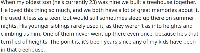 OP's oldest son was nine when they built a treehouse together, and he loved it, with many great memories associated with it.