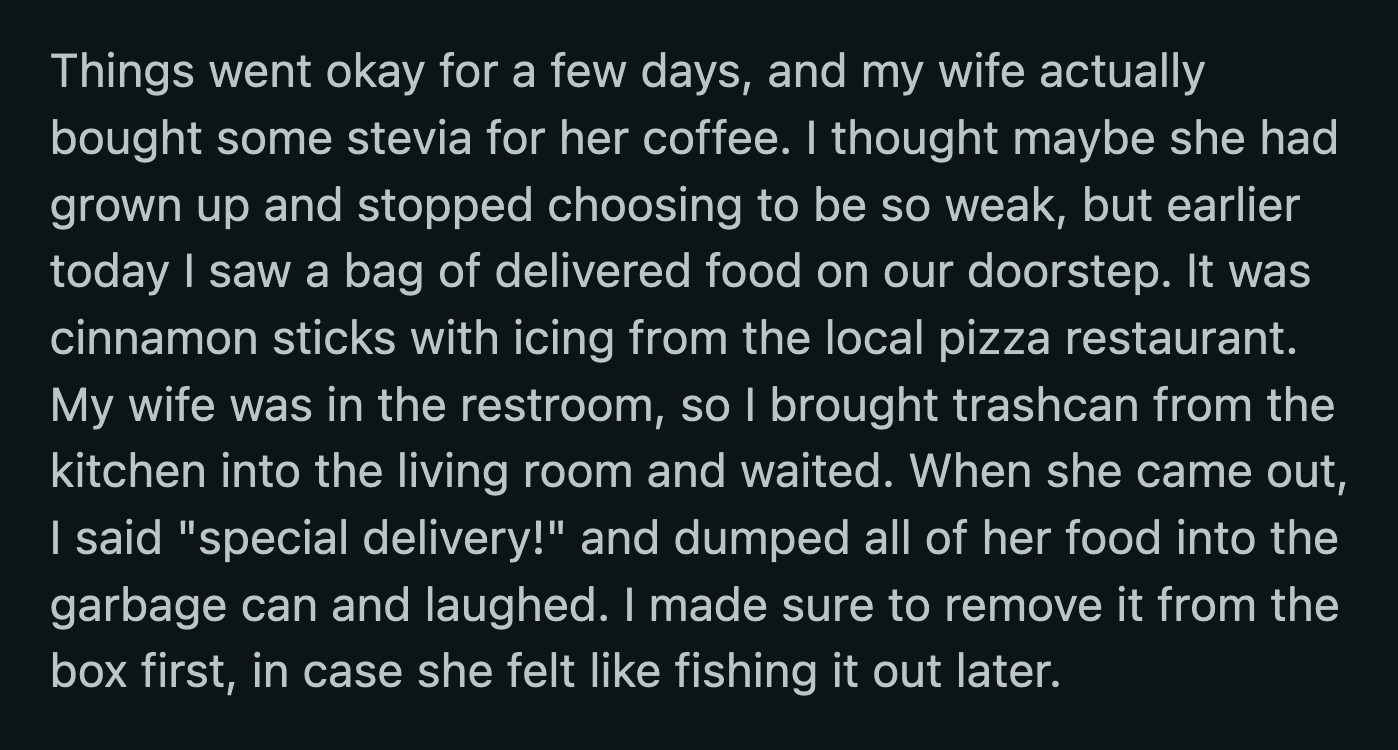 He accused her of breaking her commitment to him. He said she embarrassed herself and did her health a favor when he dumped the food.