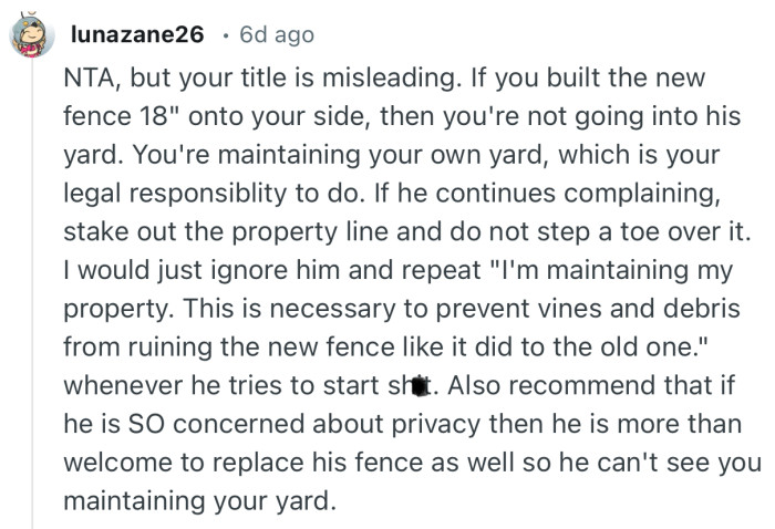 “If he continues complaining, stake out the property line and do not step a toe over it.”