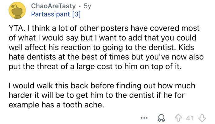 You’re going to give him a fear of the dentist.