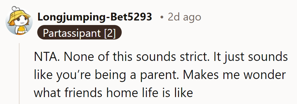 NTA. Not strict—just parenting. Makes one wonder about the friend's home life!