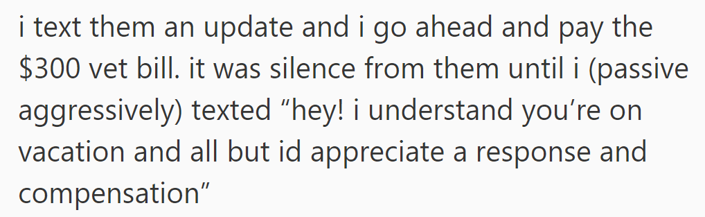 She paid the $300 vet bill after texting them an update. Silence ensued until she requested a response and compensation.