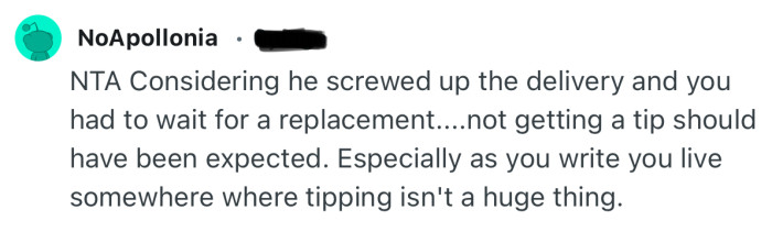 “Considering he screwed up the delivery and you had to wait for a replacement....not getting a tip should have been expected.”