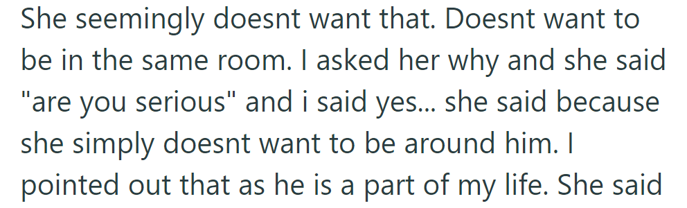 She doesn't want to be around him, despite him being a part of OP's life.