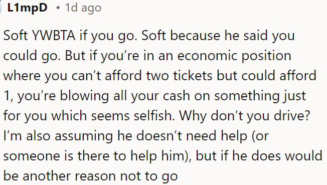 OP attending alone may seem inconsiderate and selfish, as it suggests spending money only on oneself.