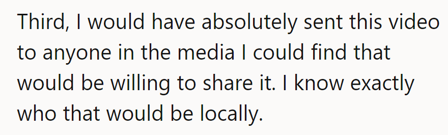 Thirdly, they'd have hit send faster than a yellow light, sharing the clip with local media who love juicy stories like this.