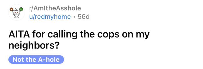 The OP asked if she's an a**hole for calling the cops on her neighbors.