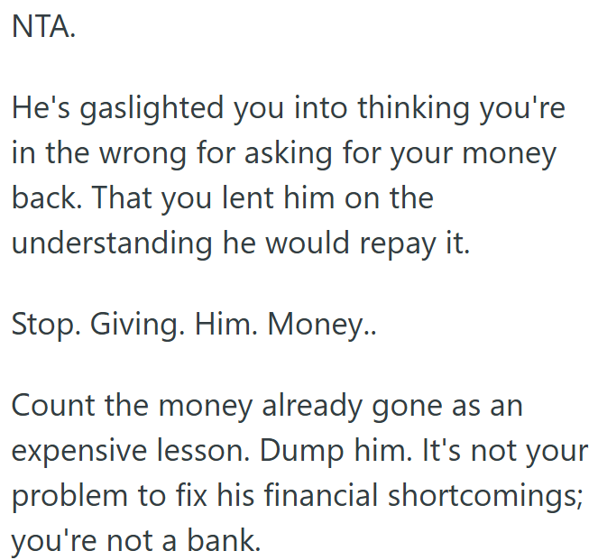 OP needs to dump him and stop lending money to someone who treats her like a bank.