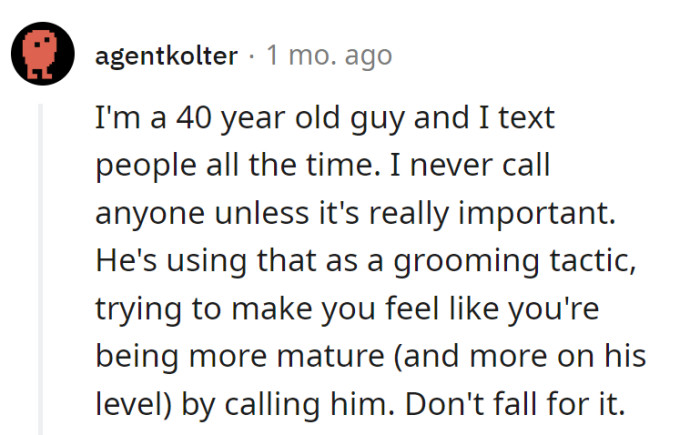 He's 40, texts often, and thinks calling is a grooming tactic.