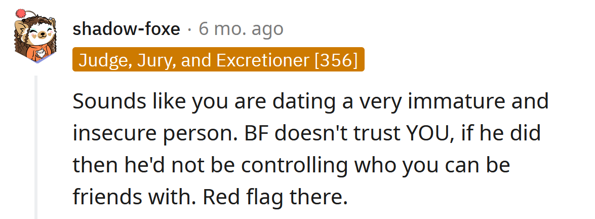 He doesn't trust you at all.