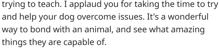 It's a wonderful way to bond with an animal.