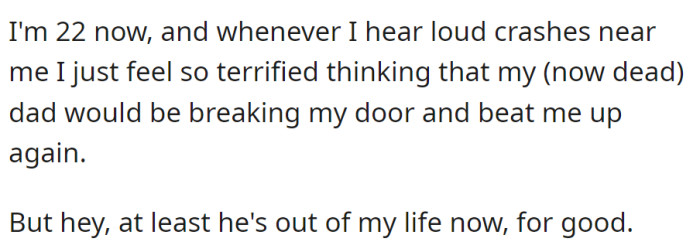 At 22, loud crashes trigger memories of the abusive, now-deceased father, but he's permanently out of OP's life.