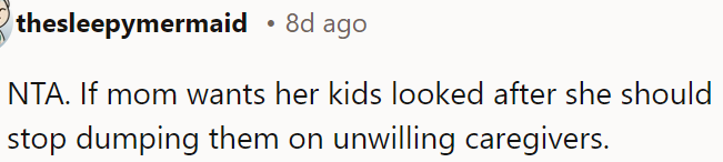 Mom shouldn't leave her kids with people who don't want to watch them.