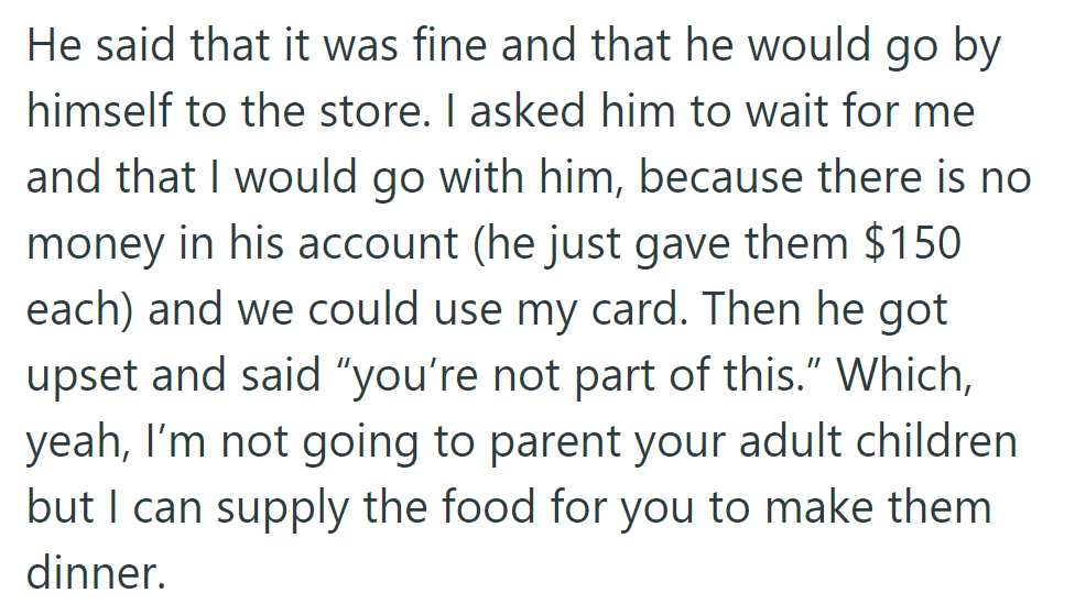He initially planned to go by himself to the store, and OP offered to join and pay. But then he got upset and told her she was 