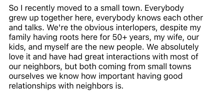 The OP explained that he recently moved to a small town where everyone knows each other.