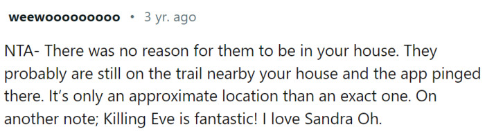 They are probably somewhere on the trail near the house