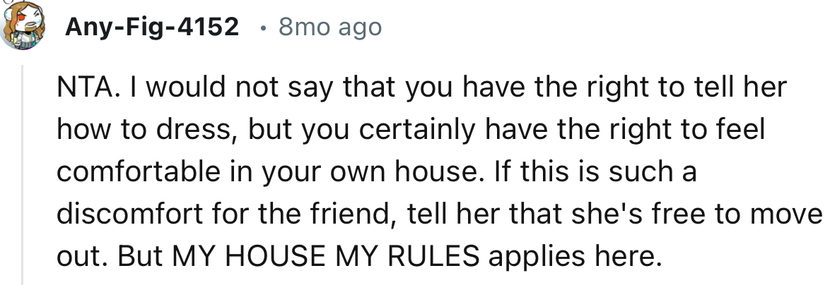 “I would not say that you have the right to tell her how to dress, but you certainly have the right to feel comfortable in your own house.”