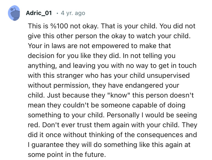 “Personally I would be seeing red. Don't ever trust them again with your child.”
