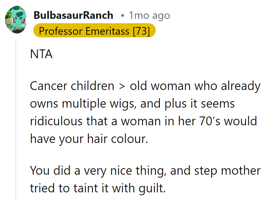 Cancer kids need hair more than a wig enthusiast in her 70s. Plus, matching hair colors at that age?