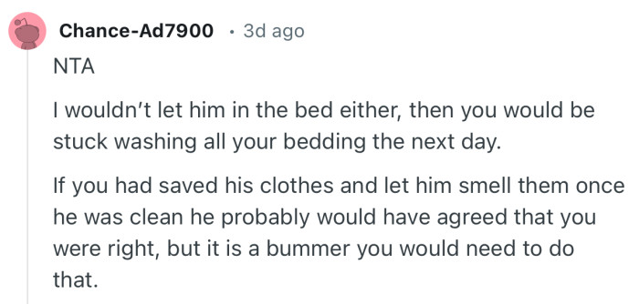 “I wouldn’t let him in the bed either, then you would be stuck washing all your bedding the next day.”