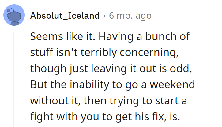 His place is a sitcom set, clutter included. Weekend detox drama and starting fights for a fix?