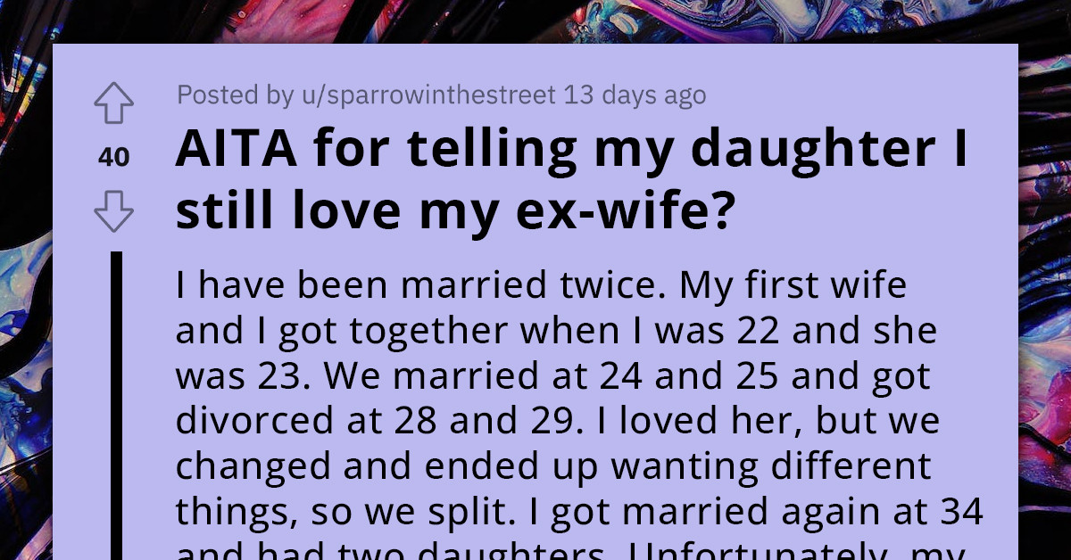 Dad Admits Love For First Wife To Daughter From Second Marriage, Gets Accused Of Triggering Her Mom's Affair As Retaliation