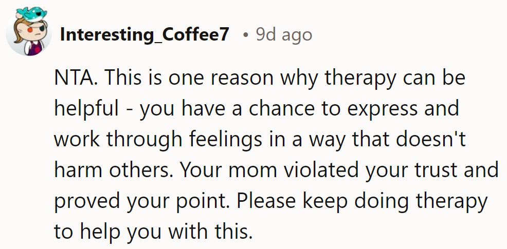 Mom's snooping? That's just therapy's way of giving her a reality check. Keep those therapy sessions going strong!