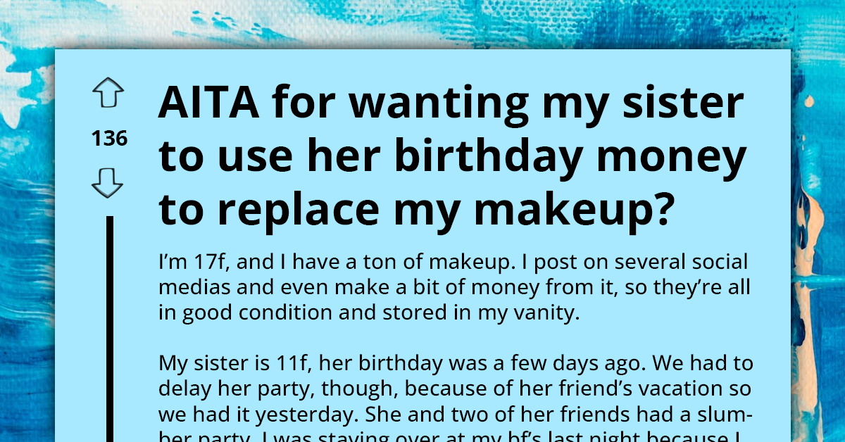 Redditor Asks If She's An A**hole For Expecting Her 11-Year-Old Sister To Use Her Birthday Money To Replace The Makeup She Damaged
