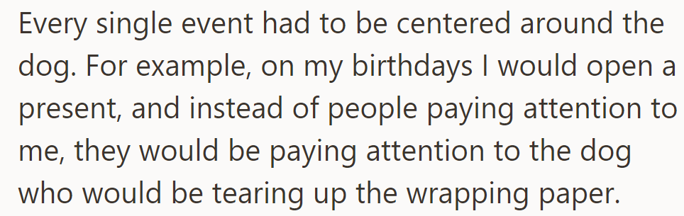 Every event centered around the dog, even her birthdays, where attention shifted to the dog's actions.